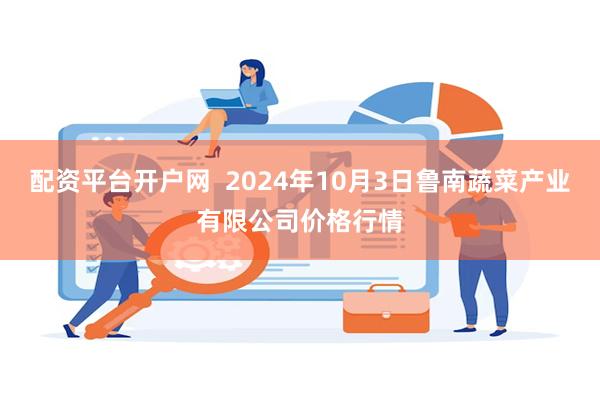 配资平台开户网  2024年10月3日鲁南蔬菜产业有限公司价格行情