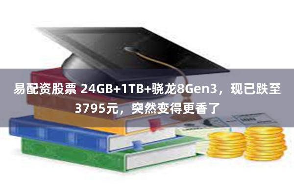 易配资股票 24GB+1TB+骁龙8Gen3，现已跌至3795元，突然变得更香了